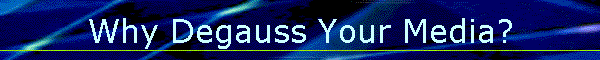 Why Degauss Your Media?