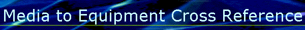 Media to Equipment Cross Reference